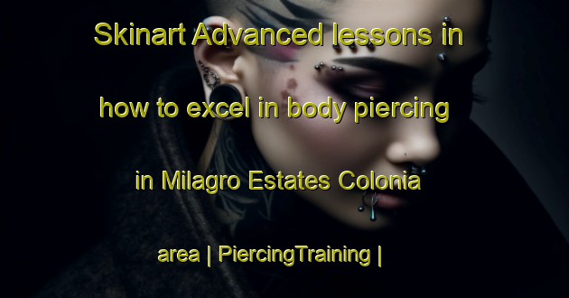 Skinart Advanced lessons in how to excel in body piercing in Milagro Estates Colonia area | PiercingTraining | PiercingClasses | SkinartTraining-United States